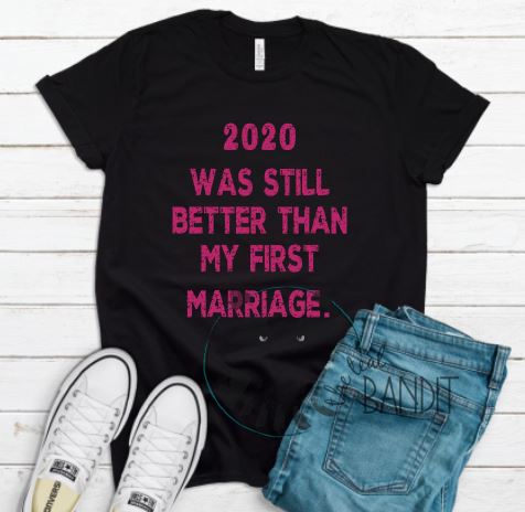 "2020 was still better than my first marriage" The Teal Bandit tee shirt