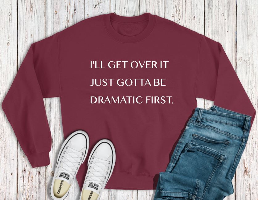 "But first I gotta be dramatic" Sweatshirt Adult sweatshirt The Teal Bandit 
