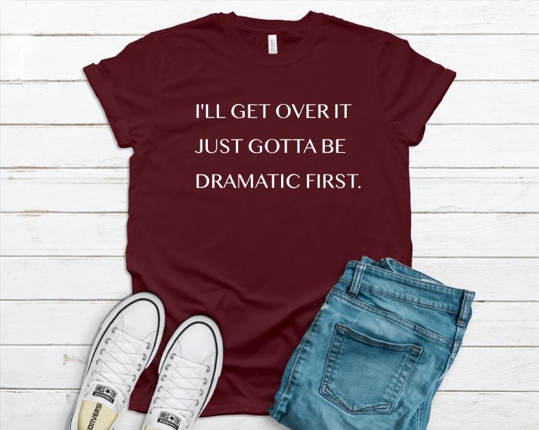 "But first I gotta be dramatic" Tee Shirt Adult Tee Shirt The Teal Bandit 